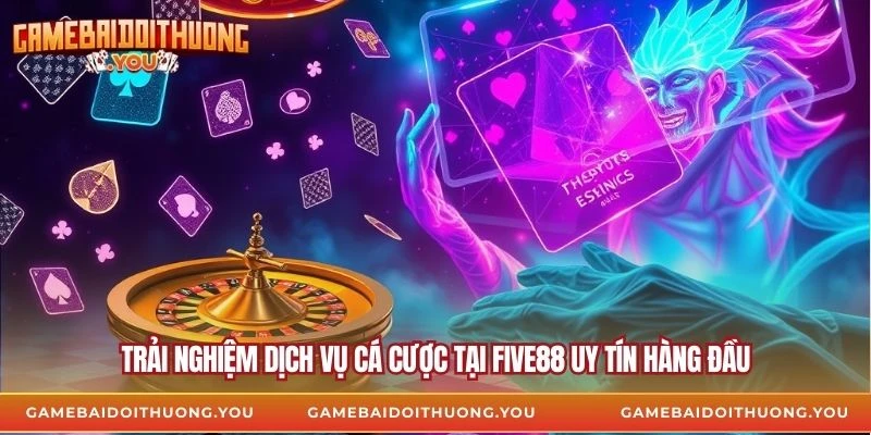 Trải nghiệm dịch vụ cá cược tại five88 uy tín hàng đầu