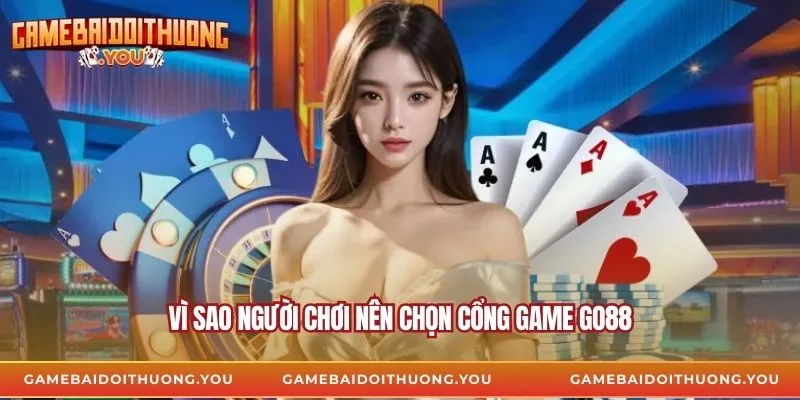 Vì sao người chơi nên chọn cổng game go88