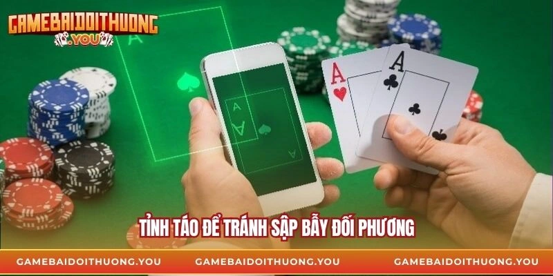 Tỉnh táo để tránh sập bẫy đối phương